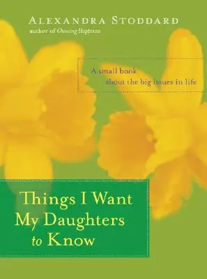 Rzeczy, które chcę, aby wiedziały moje córki: Mała książka o wielkich życiowych sprawach - Things I Want My Daughters to Know: A Small Book about the Big Issues in Life