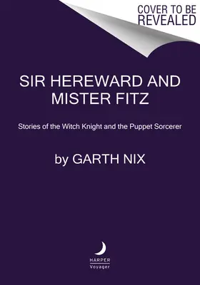 Sir Hereward i Mister Fitz: Opowieści o wiedźmim rycerzu i marionetkowym czarodzieju - Sir Hereward and Mister Fitz: Stories of the Witch Knight and the Puppet Sorcerer