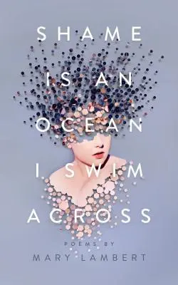 Wstyd jest oceanem, po którym pływam: Wiersze Mary Lambert - Shame Is an Ocean I Swim Across: Poems by Mary Lambert