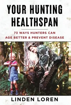 Your Hunting Healthspan: 73 sposoby, dzięki którym myśliwi mogą lepiej się starzeć i zapobiegać chorobom - Your Hunting Healthspan: 73 Ways Hunters Can Age Better & Prevent Disease