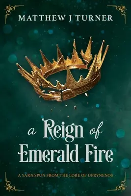 Panowanie szmaragdowego ognia: Przędza utkana z wiedzy o Uprynenosie - A Reign of Emerald Fire: A Yarn Spun from the Lore of Uprynenos