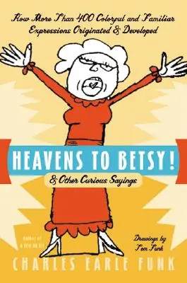 Niebiosa dla Betsy: i inne ciekawe powiedzenia - Heavens to Betsy!: & Other Curious Sayings