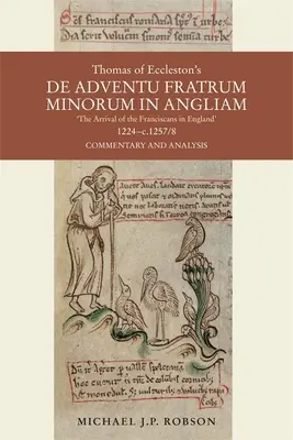 Thomas of Eccleston's de Adventu Fratrum Minorum in Angliam [Przybycie franciszkanów do Anglii], 1224-C.1257/8: Komentarz i analiza - Thomas of Eccleston's de Adventu Fratrum Minorum in Angliam [The Arrival of the Franciscans in England], 1224-C.1257/8: Commentary and Analysis