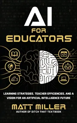 Sztuczna inteligencja dla nauczycieli: Strategie uczenia się, efektywność nauczycieli i wizja przyszłości sztucznej inteligencji - AI for Educators: Learning Strategies, Teacher Efficiencies, and a Vision for an Artificial Intelligence Future