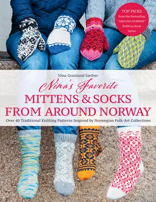 Ulubione mitenki i skarpetki Niny z całej Norwegii: Ponad 40 tradycyjnych wzorów inspirowanych norweskimi kolekcjami sztuki ludowej - Nina's Favorite Mittens and Socks from Around Norway: Over 40 Traditional Knitting Patterns Inspired by Norwegian Folk-Art Collections