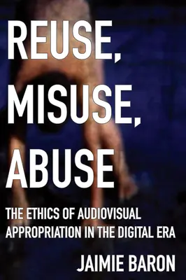 Ponowne użycie, nadużycie, nadużycie: Etyka audiowizualnego zawłaszczania w erze cyfrowej - Reuse, Misuse, Abuse: The Ethics of Audiovisual Appropriation in the Digital Era