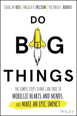 Do Big Things: Proste kroki, które zespoły mogą podjąć, aby zmobilizować serca i umysły oraz wywrzeć epicki wpływ - Do Big Things: The Simple Steps Teams Can Take to Mobilize Hearts and Minds, and Make an Epic Impact