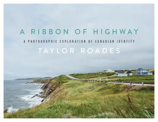 Wstęga autostrady: Fotograficzna eksploracja kanadyjskiej tożsamości - A Ribbon of Highway: A Photographic Exploration of Canadian Identity