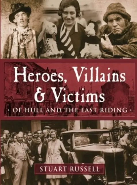 Bohaterowie, złoczyńcy i ofiary - z Hull i East Riding - Heroes, Villains & Victims - Of Hull and the East Riding