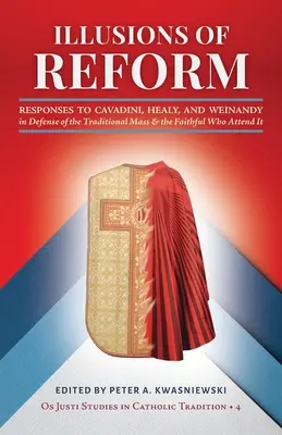 Iluzje reformy: Odpowiedzi Cavadiniego, Healy'ego i Weinandy'ego w obronie tradycyjnej mszy i wiernych, którzy w niej uczestniczą - Illusions of Reform: Responses to Cavadini, Healy, and Weinandy in Defense of the Traditional Mass and the Faithful Who Attend It