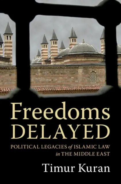 Opóźnione wolności: Polityczne dziedzictwo prawa islamskiego na Bliskim Wschodzie - Freedoms Delayed: Political Legacies of Islamic Law in the Middle East