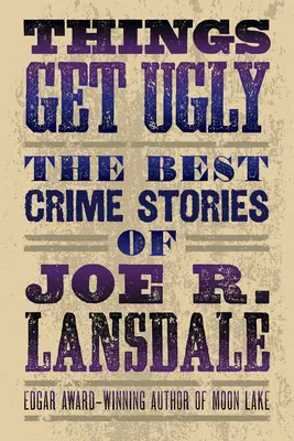 Things Get Ugly: Najlepsze kryminały Joe R. Lansdale'a - Things Get Ugly: The Best Crime Fiction of Joe R. Lansdale