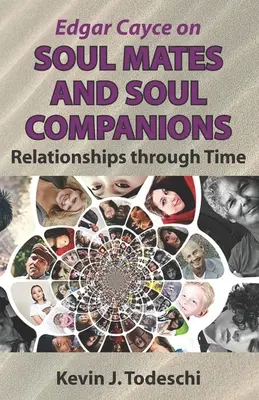 Edgar Cayce o bratnich duszach i towarzyszach duszy: Relacje w czasie - Edgar Cayce on Soul Mates and Soul Companions: Relationships through Time