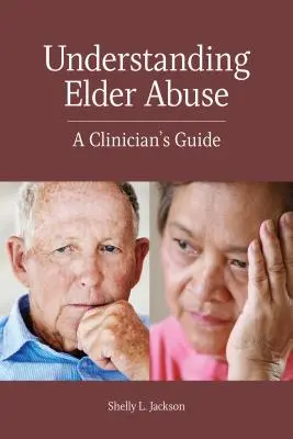 Zrozumieć nadużycia wobec osób starszych: Przewodnik dla klinicystów - Understanding Elder Abuse: A Clinician's Guide