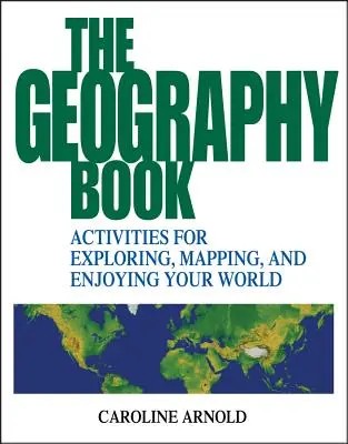 Książka geograficzna: Ćwiczenia do odkrywania, mapowania i cieszenia się światem - The Geography Book: Activities for Exploring, Mapping, and Enjoying Your World