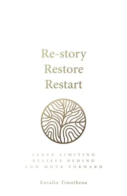 Re-Story, Restore, Restart: Porzuć ograniczające przekonania i idź naprzód - Re-Story, Restore, Restart: Leave Limiting Beliefs Behind and Move Forward