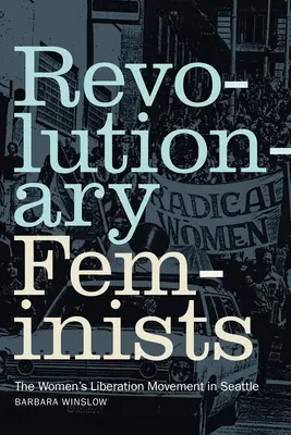 Rewolucyjne feministki: Ruch wyzwolenia kobiet w Seattle - Revolutionary Feminists: The Women's Liberation Movement in Seattle