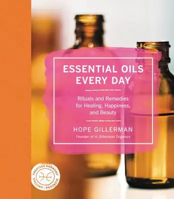 Olejki eteryczne na co dzień: Rytuały i lekarstwa na uzdrowienie, szczęście i piękno - Essential Oils Every Day: Rituals and Remedies for Healing, Happiness, and Beauty