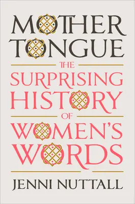 Mother Tongue: Zaskakująca historia kobiecych słów - Mother Tongue: The Surprising History of Women's Words