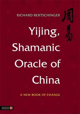 Yijing, szamańska wyrocznia Chin: Nowa księga zmian - Yijing, Shamanic Oracle of China: A New Book of Change