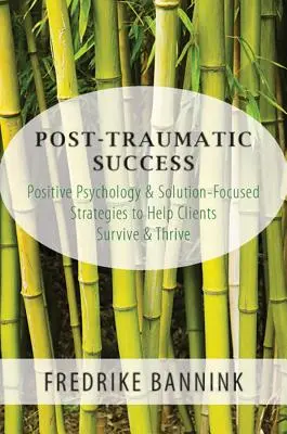 Sukces po traumie: Psychologia pozytywna i strategie skoncentrowane na rozwiązaniach, aby pomóc klientom przetrwać i prosperować - Post Traumatic Success: Positive Psychology & Solution-Focused Strategies to Help Clients Survive and Thrive