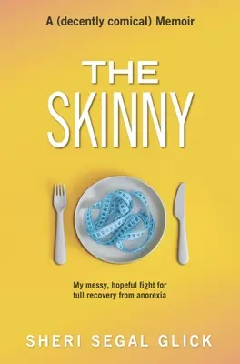 The Skinny: Moja chaotyczna, pełna nadziei walka o pełne wyleczenie z anoreksji - The Skinny: My Messy, Hopeful Fight for Full Recovery from Anorexia