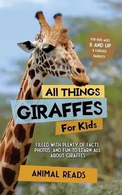 Wszystko o żyrafach dla dzieci: Mnóstwo faktów, zdjęć i zabawy, aby dowiedzieć się wszystkiego o żyrafach - All Things Giraffes For Kids: Filled With Plenty of Facts, Photos, and Fun to Learn all About Giraffes