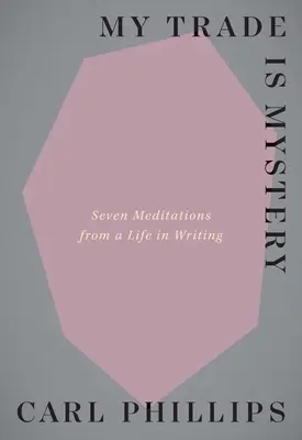 Mój zawód to tajemnica: siedem medytacji z życia pisarza - My Trade Is Mystery: Seven Meditations from a Life in Writing