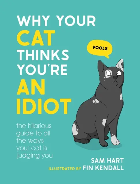 Dlaczego twój kot uważa cię za idiotę - przezabawny przewodnik po wszystkich sposobach, w jakie twój kot cię ocenia - Why Your Cat Thinks You're an Idiot - The Hilarious Guide to All the Ways Your Cat is Judging You