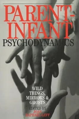 Psychodynamika rodzic-niemowlę: Dzikie rzeczy, lustra i duchy - Parent-Infant Psychodynamics: Wild Things, Mirrors and Ghosts