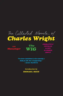 Powieści zebrane Charlesa Wrighta: Posłaniec, peruka i absolutnie nic, o co można by się martwić - The Collected Novels of Charles Wright: The Messenger, the Wig, and Absolutely Nothing to Get Alarmed about