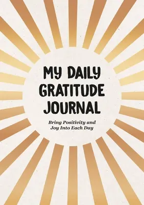 Mój dziennik wdzięczności: Wnieś pozytywność i radość do każdego dnia - My Daily Gratitude Journal: Bring Positivity and Joy Into Each Day