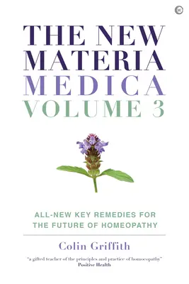Nowa Materia Medica: Tom III: Zupełnie nowe kluczowe leki dla przyszłości homoeopatii - The New Materia Medica: Volume III: All-New Key Remedies for the Future of Homoeopathy