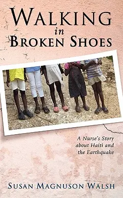 Chodzenie w zniszczonych butach: Opowieść pielęgniarki o Haiti i trzęsieniu ziemi - Walking in Broken Shoes: A Nurse's Story of Haiti and the Earthquake