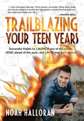 Trailblazing Your Teen Years: Skuteczne nawyki, aby wyjść poza normy, PRZEWODZIĆ przed stadem i WYLĄDOWAĆ w swoim przeznaczeniu - Trailblazing Your Teen Years: Successful Habits to LAUNCH out of the norms, LEAD ahead of the pack, and LAND into your destiny