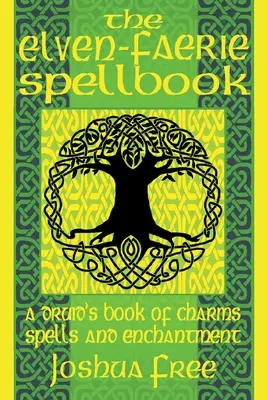 Księga zaklęć elfów i faerie: Druidzka księga uroków, czarów i zaklęć - The Elven-Faerie Spellbook: A Druid's Book of Charms, Spells and Enchantment