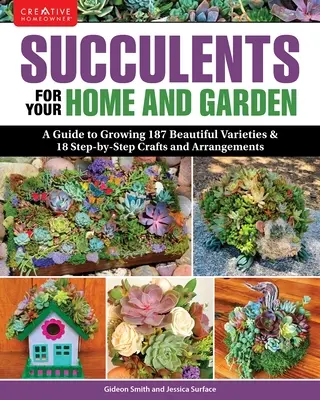 Sukulenty dla domu i ogrodu: Przewodnik po uprawie 191 pięknych odmian i 11 rzemiosł i aranżacji krok po kroku - Succulents for Your Home and Garden: A Guide to Growing 191 Beautiful Varieties & 11 Step-By-Step Crafts and Arrangements