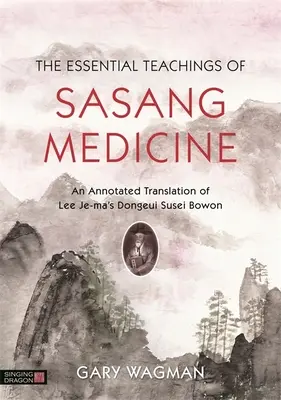 Podstawowe nauki medycyny Sasang: Opatrzone przypisami tłumaczenie książki Lee Je-Ma Dongeui Susei Bowon - The Essential Teachings of Sasang Medicine: An Annotated Translation of Lee Je-Ma's Dongeui Susei Bowon