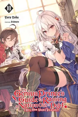 The Genius Prince's Guide to Raising a Nation Out of Debt (Hey, How about Treason?), Vol. 10 (Light Novel): Tom 10 - The Genius Prince's Guide to Raising a Nation Out of Debt (Hey, How about Treason?), Vol. 10 (Light Novel): Volume 10