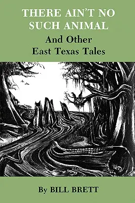 Nie ma takiego zwierzęcia: I inne opowieści ze wschodniego Teksasu - There Ain't No Such Animal: And Other East Texas Tales