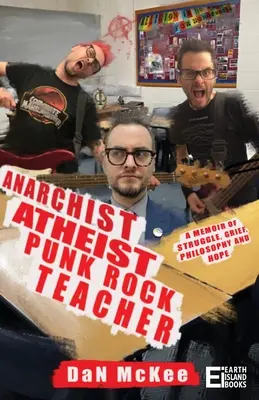 Anarchista, ateista, nauczyciel punk rocka: Wspomnienie walki, żalu, filozofii i nadziei - Anarchist Atheist Punk Rock Teacher: A Memoir of Struggle, Grief, Philosophy and Hope