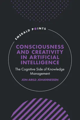 Świadomość i kreatywność w sztucznej inteligencji: Kognitywna strona zarządzania wiedzą - Consciousness and Creativity in Artificial Intelligence: The Cognitive Side of Knowledge Management