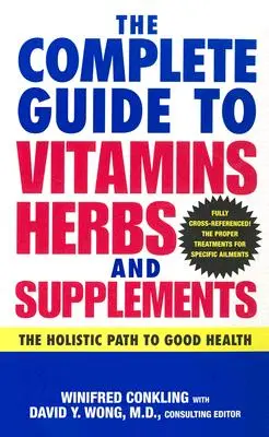 Kompletny przewodnik po witaminach, ziołach i suplementach: Holistyczna ścieżka do dobrego zdrowia - The Complete Guide to Vitamins, Herbs, and Supplements: The Holistic Path to Good Health