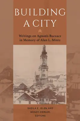 Building a City: Pisma o Buczaczu Agnona poświęcone pamięci Alana Mintza - Building a City: Writings on Agnon's Buczacz in Memory of Alan Mintz