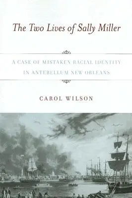 Dwa życia Sally Miller: Przypadek błędnej tożsamości rasowej w antycznym Nowym Orleanie - The Two Lives of Sally Miller: A Case of Mistaken Racial Identity in Antebellum New Orleans