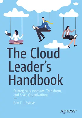 Podręcznik lidera chmury: Strategiczne innowacje, transformacja i skalowanie organizacji - The Cloud Leader's Handbook: Strategically Innovate, Transform, and Scale Organizations