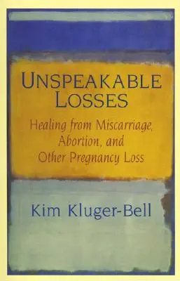 Niewypowiedziane straty: Uzdrowienie po poronieniu, aborcji i innych stratach związanych z ciążą - Unspeakable Losses: Healing from Miscarriage, Abortion, and Other Pregnancy Loss