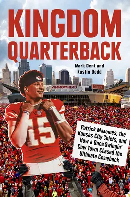 Kingdom Quarterback: Patrick Mahomes, Kansas City Chiefs i jak niegdyś swingujące miasto krów pogoniło za ostatecznym powrotem do gry - Kingdom Quarterback: Patrick Mahomes, the Kansas City Chiefs, and How a Once Swingin' Cow Town Chased the Ultimate Comeback
