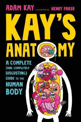 Anatomia Kaya: Kompletny (i całkowicie obrzydliwy) przewodnik po ludzkim ciele - Kay's Anatomy: A Complete (and Completely Disgusting) Guide to the Human Body