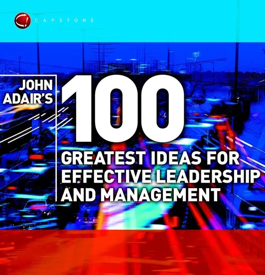 100 najlepszych pomysłów Johna Adaira na skuteczne przywództwo i zarządzanie - John Adair's 100 Greatest Ideas for Effective Leadership and Management